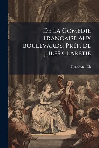 Cover image for de La Com Die Fran Aise Aux Boulevards. PR F. de Jules Claretie