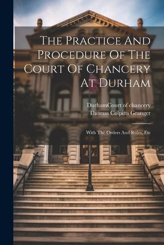 Cover image for The Practice And Procedure Of The Court Of Chancery At Durham