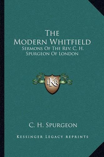 The Modern Whitfield: Sermons of the REV. C. H. Spurgeon of London