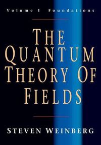 Cover image for The Quantum Theory of Fields: Volume 1, Foundations