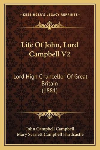 Cover image for Life of John, Lord Campbell V2: Lord High Chancellor of Great Britain (1881)