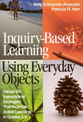 Cover image for Inquiry-based Learning Using Everyday Objects: Hands-on Instructional Strategies That Promote Active Learning in Grades 3-8