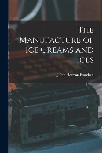 Cover image for The Manufacture of Ice Creams and Ices