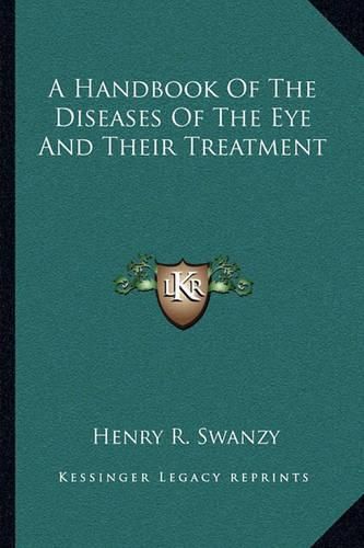 A Handbook of the Diseases of the Eye and Their Treatment