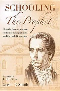 Cover image for Schooling the Prophet: How the Book of Mormon Influenced Joseph Smith and the Early Restoration