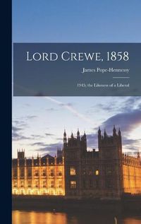 Cover image for Lord Crewe, 1858: 1945; the Likeness of a Liberal