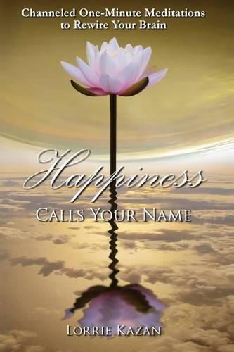 Cover image for Happiness Calls Your Name: Channeled One-Minute Meditations to Rewire Your Brain