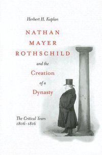 Cover image for Nathan Mayer Rothschild and the Creation of a Dynasty: The Critical Years 1806-1816