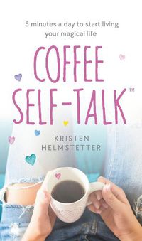 Cover image for Coffee Self-Talk: 5 minutes a day to start living your magical life