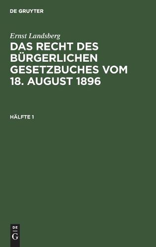 Ernst Landsberg: Das Recht Des Burgerlichen Gesetzbuches Vom 18. August 1896. Halfte 1