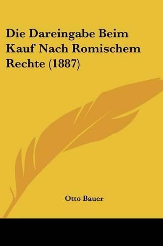 Cover image for Die Dareingabe Beim Kauf Nach Romischem Rechte (1887)