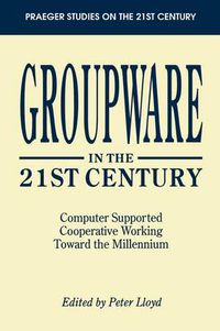 Cover image for Groupware in the 21st Century: Computer Supported Cooperative Working Toward the Millennium