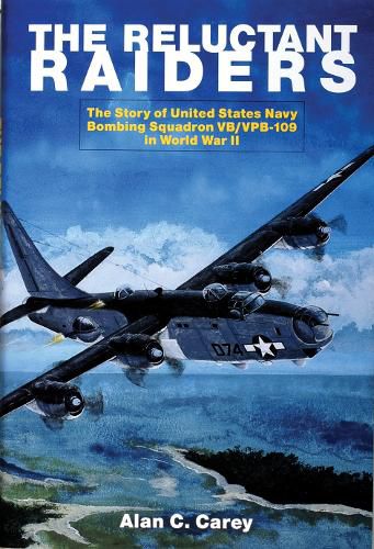 Cover image for The Reluctant Raiders: The Story of United States Navy Bombing Squadron VB/VPB-109 in World War II