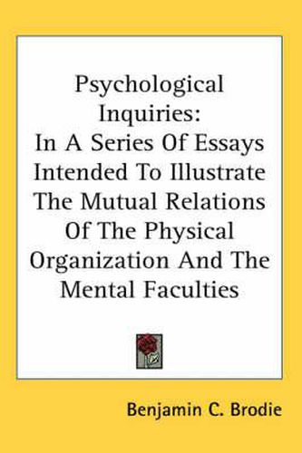 Cover image for Psychological Inquiries: In a Series of Essays Intended to Illustrate the Mutual Relations of the Physical Organization and the Mental Faculties