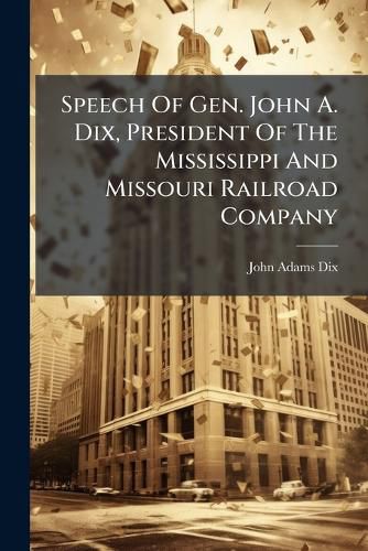 Cover image for Speech Of Gen. John A. Dix, President Of The Mississippi And Missouri Railroad Company