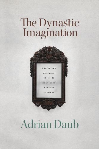 Cover image for The Dynastic Imagination: Family and Modernity in Nineteenth-Century Germany