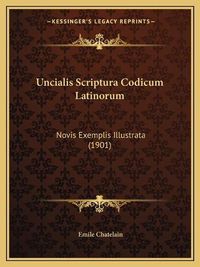 Cover image for Uncialis Scriptura Codicum Latinorum Uncialis Scriptura Codicum Latinorum: Novis Exemplis Illustrata (1901) Novis Exemplis Illustrata (1901)