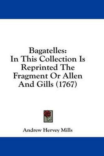 Cover image for Bagatelles: In This Collection Is Reprinted the Fragment or Allen and Gills (1767)