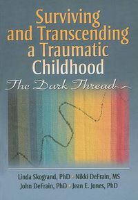 Cover image for Surviving and Transcending a Traumatic Childhood: The Dark Thread