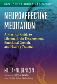 Cover image for Neuroaffective Meditation: A Practical Guide to Lifelong Brain Development, Emotional Growth, and Healing Trauma