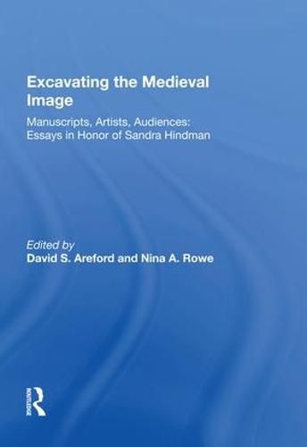 Cover image for Excavating the Medieval Image: Manuscripts, Artists, Audiences:  Essays in Honor of Sandra Hindman