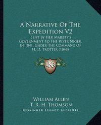 Cover image for A Narrative of the Expedition V2: Sent by Her Majesty's Government to the River Niger, in 1841, Under the Command of H. D. Trotter (1848)