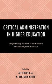 Cover image for Critical Administration in Higher Education: Negotiating Political Commitment and Managerial Practice