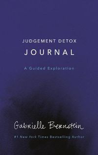 Cover image for Judgement Detox Journal: A Guided Exploration to Release the Beliefs That Hold You Back from Living a Better Life