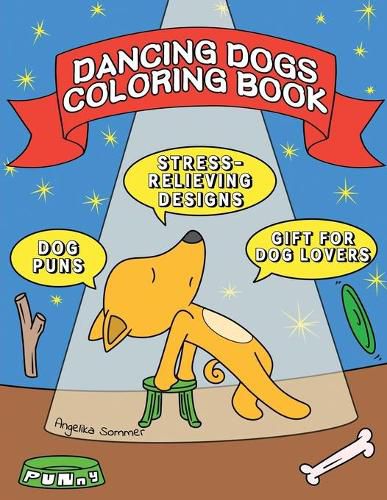 Cover image for Dancing Dogs Coloring Book: A Fun, Easy, And Relaxing Coloring Gift Book with Stress-Relieving Designs and Puns for Dancers and Dog Lovers