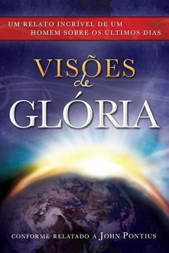 Cover image for Visoes de Gloria: Um Relato Incrivel de Um Homem Sobre OS Ultimos Dias = Visions of Glory