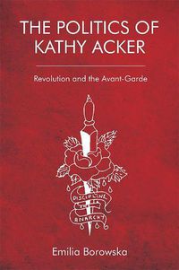 Cover image for The Politics of Kathy Acker: Revolution and the Avant-Garde