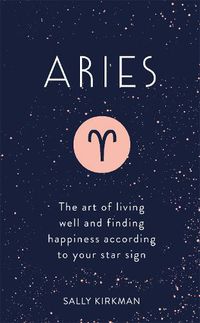 Cover image for Aries: The Art of Living Well and Finding Happiness According to Your Star Sign