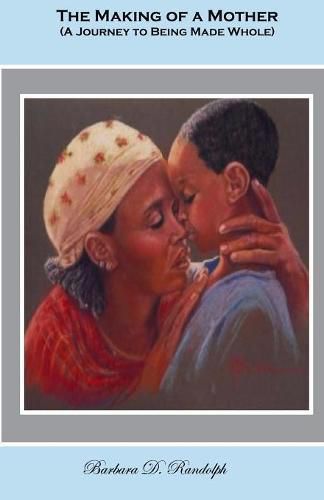 Cover image for The Making Of A Mother: A Journey to Being Made Whole