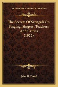 Cover image for The Secrets of Svengali on Singing, Singers, Teachers and Critics (1922)