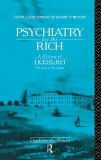 Cover image for Psychiatry for the Rich: A History of Ticehurst Private Asylum 1792-1917