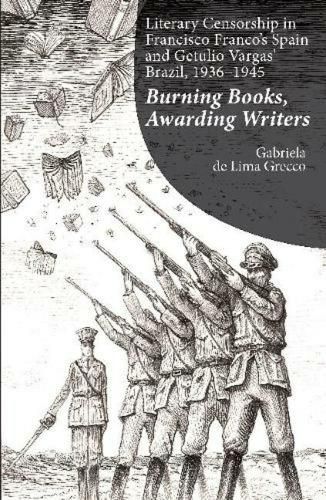 Cover image for Literary Censorship in Francisco Francos Spain and Getulio Vargas Brazil, 19361945: Burning Books, Awarding Writers