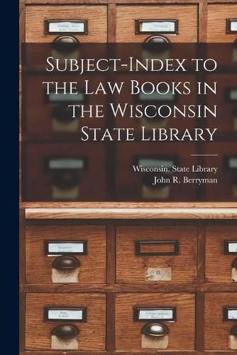 Subject-index to the Law Books in the Wisconsin State Library