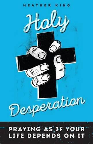 Cover image for Holy Desperation: Praying as If Your Life Depends on It