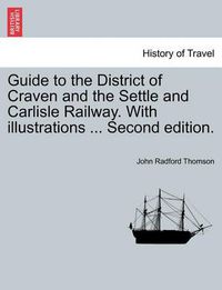 Cover image for Guide to the District of Craven and the Settle and Carlisle Railway. with Illustrations ... Second Edition.