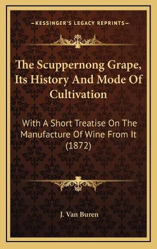 Cover image for The Scuppernong Grape, Its History and Mode of Cultivation: With a Short Treatise on the Manufacture of Wine from It (1872)