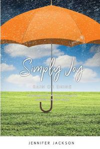 Cover image for Simply Joy Rain or Shine: Learning to live with joy during the sunshine and the storms