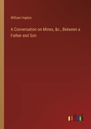 Cover image for A Conversation on Mines, &c., Between a Father and Son