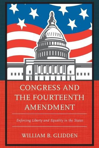 Cover image for Congress and the Fourteenth Amendment: Enforcing Liberty and Equality in the States