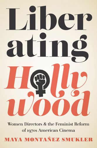 Cover image for Liberating Hollywood: Women Directors and the Feminist Reform of 1970s American Cinema
