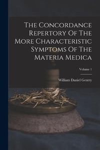 Cover image for The Concordance Repertory Of The More Characteristic Symptoms Of The Materia Medica; Volume 1