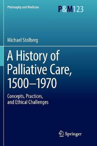 A History of Palliative Care, 1500-1970: Concepts, Practices, and Ethical challenges