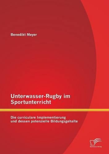Cover image for Unterwasser-Rugby im Sportunterricht: Die curriculare Implementierung und dessen potenzielle Bildungsgehalte