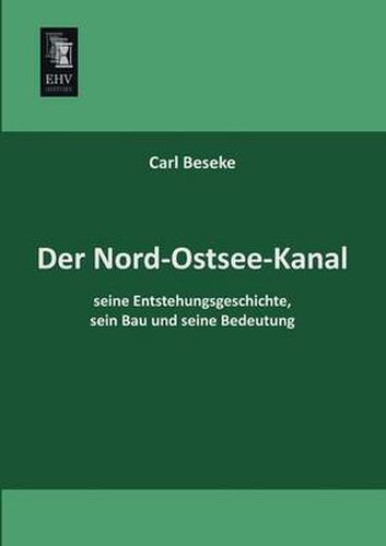 Cover image for Der Nord-Ostsee-Kanal, Seine Entstehungsgeschichte, Sein Bau Und Seine Bedeutung