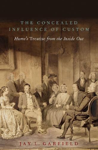 The Concealed Influence of Custom: Hume's Treatise from the Inside Out