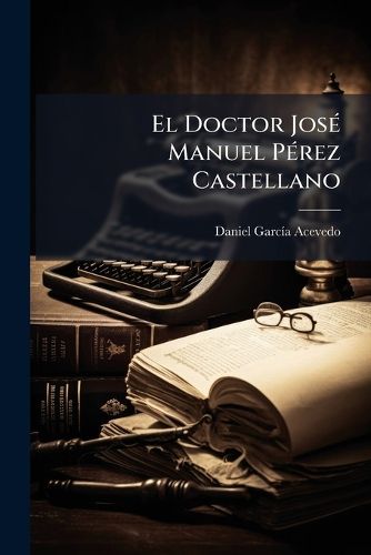 Cover image for El Doctor Jos Manuel Prez Castellano: Apuntes Para Su Biografa